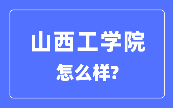 山西工学院是几本一本还是二本,山西工学院怎么样?