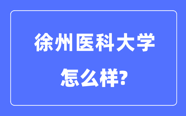 徐州医科大学是几本一本还是二本,徐州医科大学怎么样?