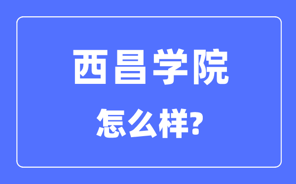 西昌学院是几本一本还是二本,西昌学院怎么样？