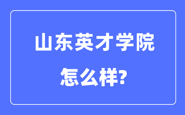 山东英才学院是几本一本还是二本,山东英才学院怎么样?