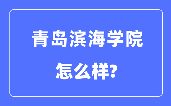 青岛滨海学院是几本一本还是二本,青岛滨海学院怎么样?