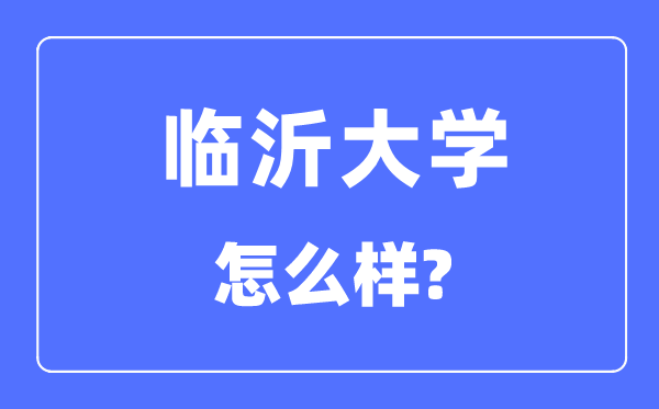 临沂大学是几本一本还是二本,临沂大学怎么样?