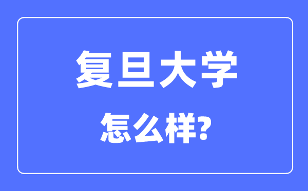 复旦大学怎么样,复旦大学最新排名全国第几?