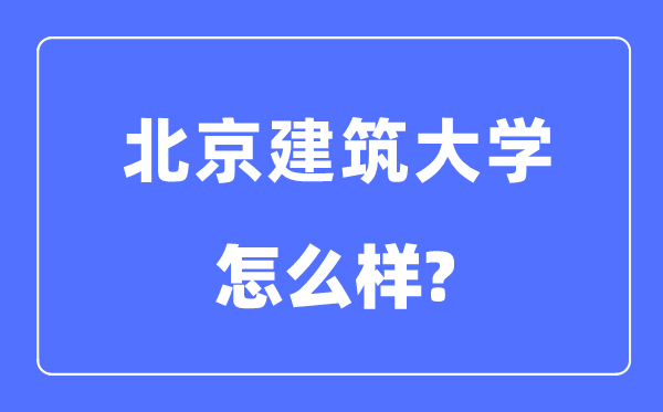 北京建筑大学是985还是211,北京建筑大学怎么样?