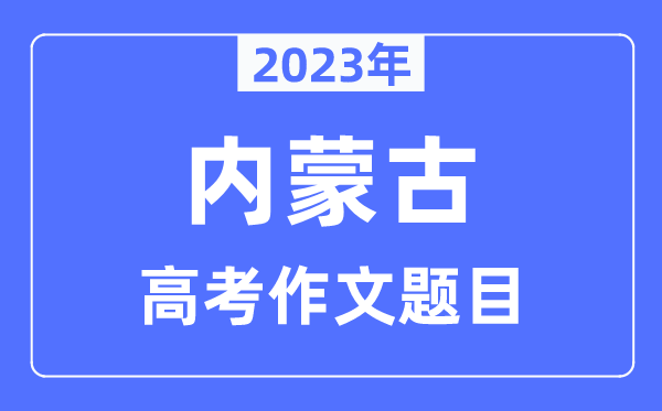 2023年内蒙古高考作文题目,内蒙古高考作文近年题目汇总
