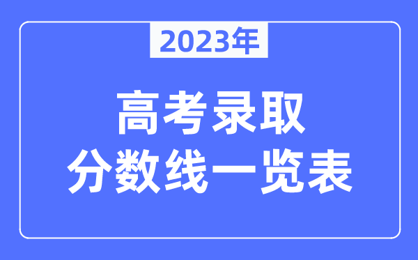 2023年全国各地高考录取分数线一览表（含一本,二本,专科分数线）