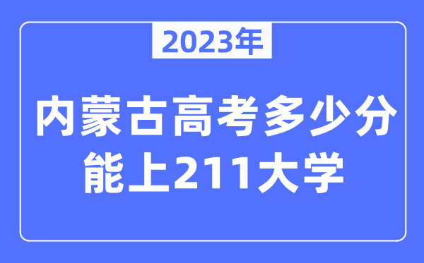 2023年内蒙古高考多少分能上211大学？
