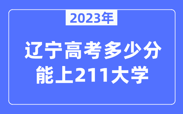2023年辽宁高考多少分能上211大学？