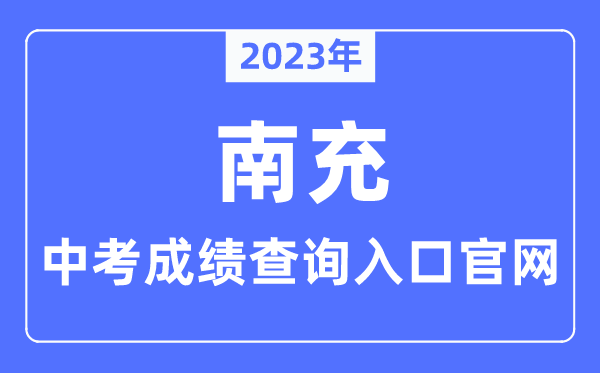 2023年南充中考成绩查询入口官网（https://www.nanchong.gov.cn/jyhtyj/）