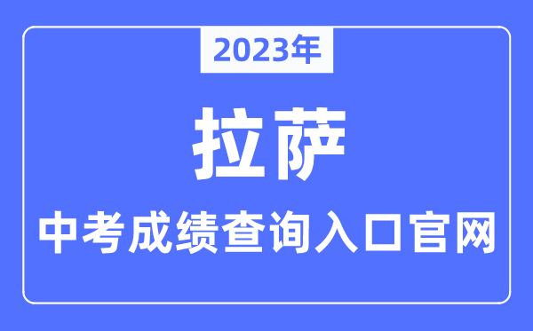 2023年拉萨中考成绩查询入口官网（http://jyj.lasa.gov.cn/）