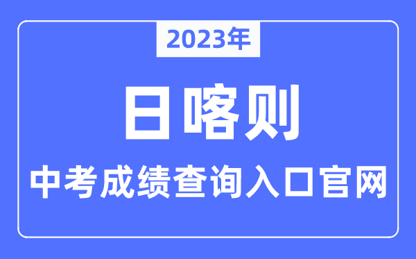 2023年日喀则中考成绩查询入口官网（http://jyj.rikaze.gov.cn/）