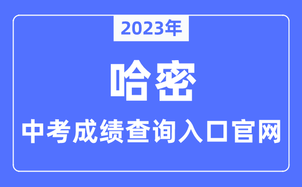 2023年哈密中考成绩查询入口官网（http://www.hami.gov.cn/）