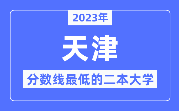 2023年天津分数线最低的二本大学有哪些?