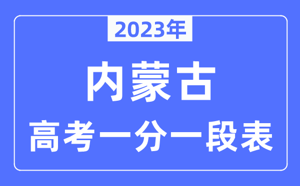 2023年内蒙古高考一分一段表,内蒙古高考分数位次排名查询表