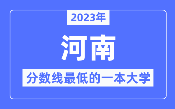 2023年河南分数线最低的一本大学有哪些?