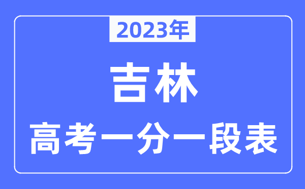 2023年吉林高考一分一段表,吉林高考分数位次排名查询表