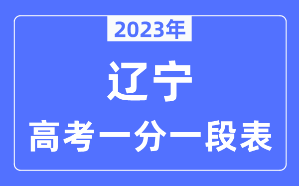 2023年辽宁高考一分一段表,辽宁高考分数位次排名查询表