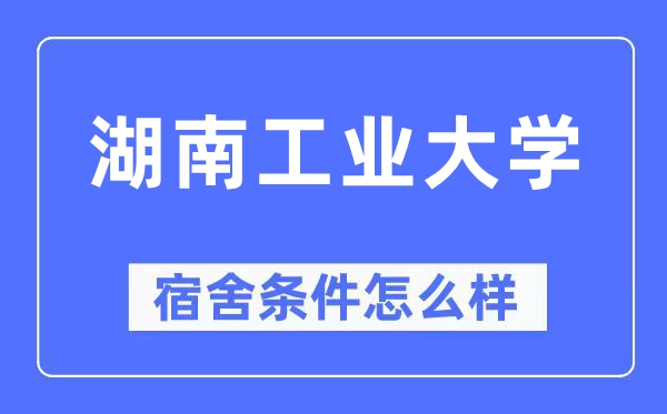 湖南工业大学宿舍条件怎么样,有空调和独立卫生间吗?(附宿舍图片)