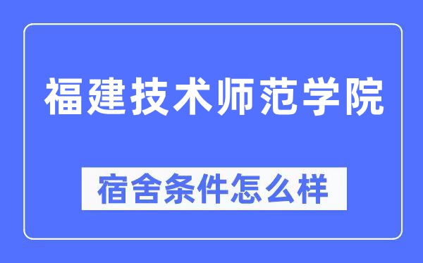福建技术师范学院宿舍条件怎么样,有空调和独立卫生间吗?(附宿舍图片)
