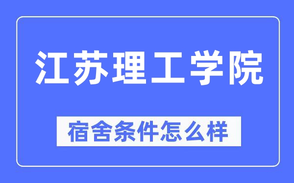江苏理工学院宿舍条件怎么样,有空调和独立卫生间吗?(附宿舍图片)
