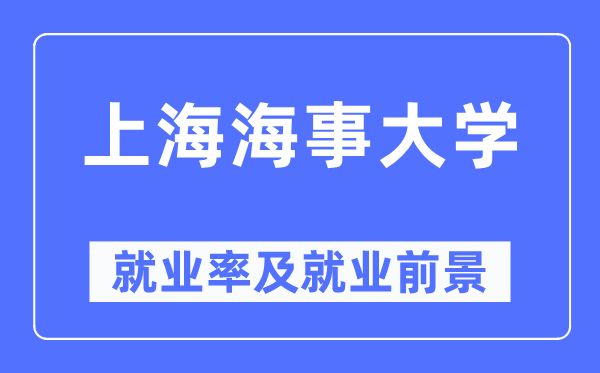 上海海事大学就业率及就业前景怎么样,好就业吗?