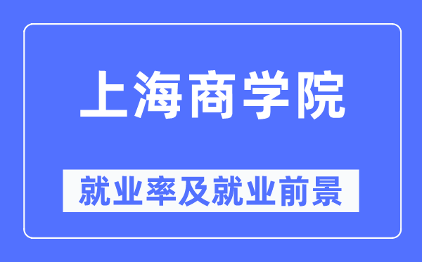上海商学院就业率及就业前景怎么样,好就业吗？