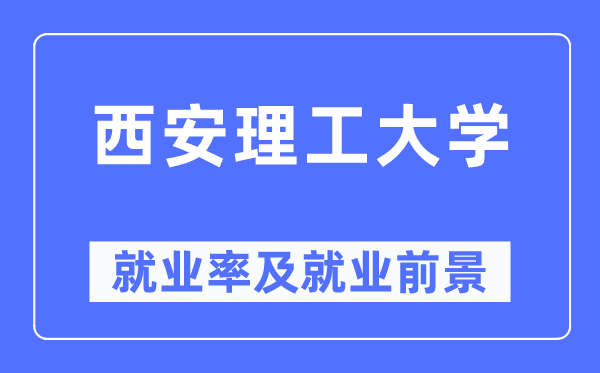 西安理工大学就业率及就业前景怎么样,好就业吗?