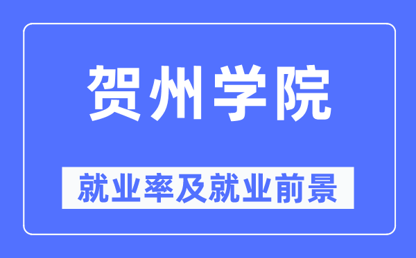 贺州学院就业率及就业前景怎么样,好就业吗?