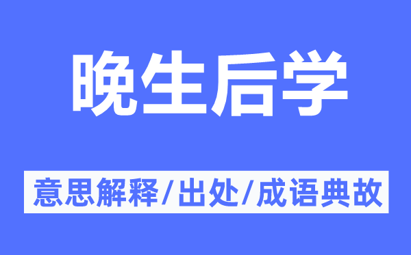 晚生后学的意思解释,晚生后学的出处及成语典故