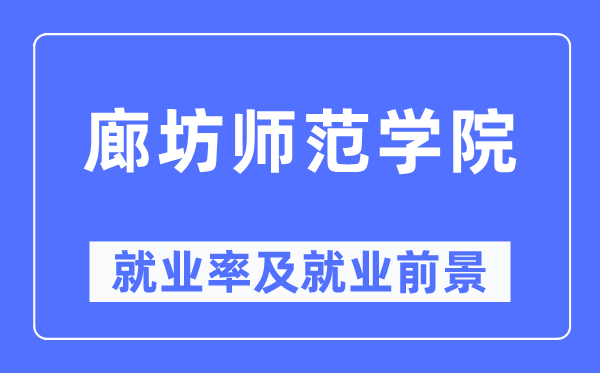 廊坊师范学院就业率及就业前景怎么样,好就业吗?