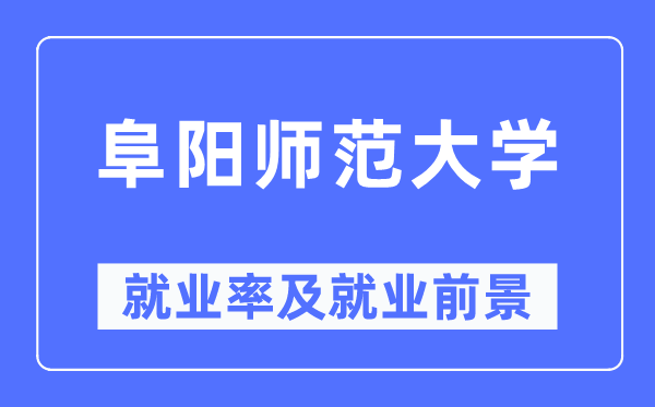 阜阳师范大学就业率及就业前景怎么样,好就业吗?
