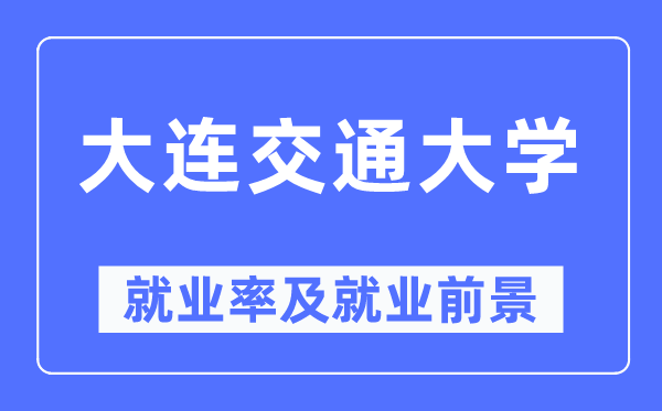 大连交通大学就业率及就业前景怎么样,好就业吗?