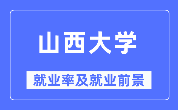 山西大学就业率及就业前景怎么样,好就业吗?