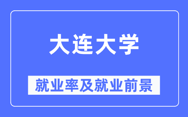 大连大学就业率及就业前景怎么样,好就业吗?