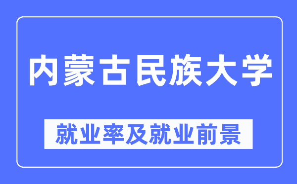 内蒙古民族大学就业率及就业前景怎么样,好就业吗?