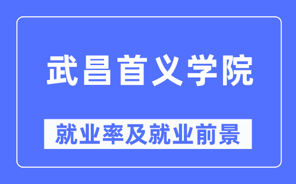 武昌首义学院就业率及就业前景怎么样,好就业吗？