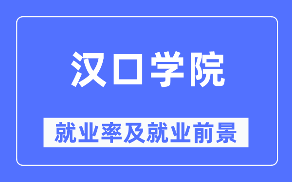 汉口学院就业率及就业前景怎么样,好就业吗?