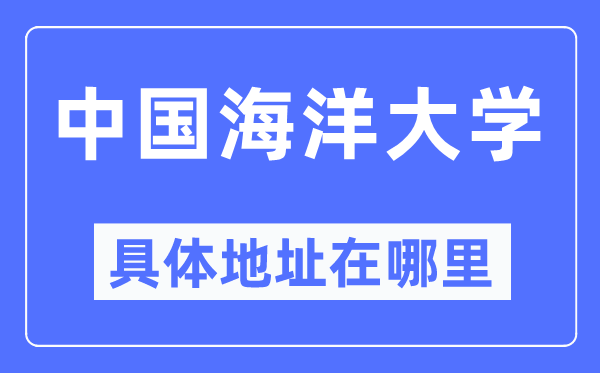 中国海洋大学具体地址在哪里,在哪个城市,哪个区?