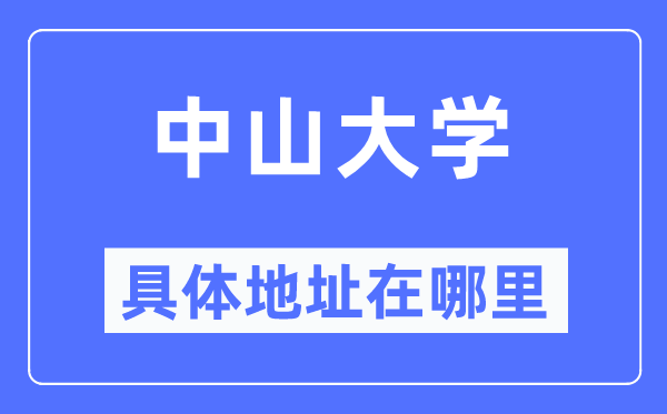中山大学具体地址在哪里,在哪个城市,哪个区?