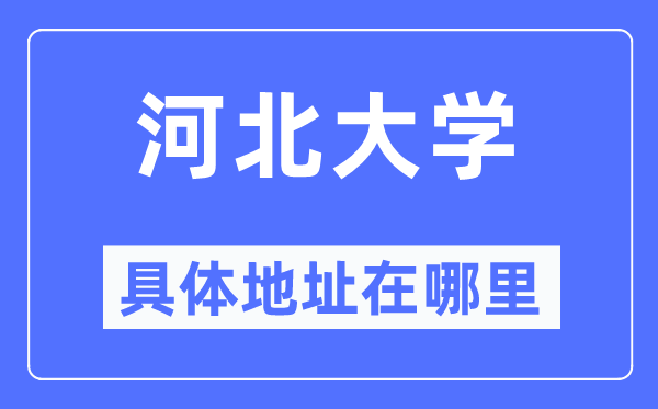河北大学具体地址在哪里,在哪个城市,哪个区?
