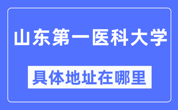 山东第一医科大学具体地址在哪里,在哪个城市,哪个区?