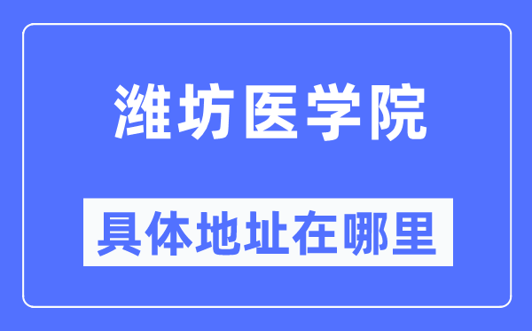 潍坊医学院具体地址在哪里,在潍坊的哪个区?