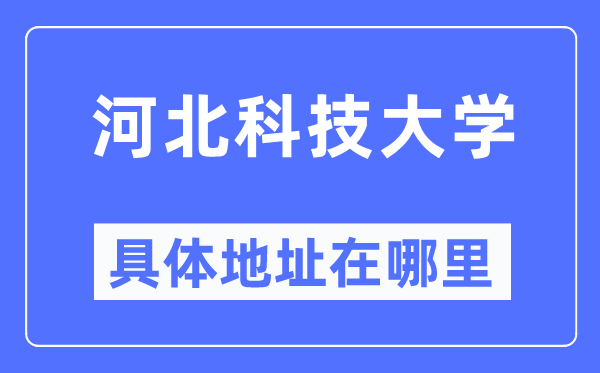 河北科技大学具体地址在哪里,在哪个城市,哪个区?