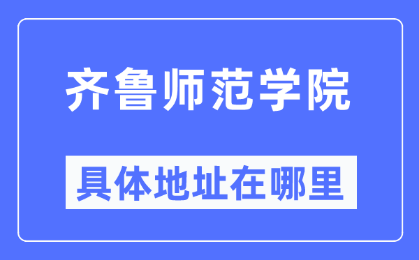 齐鲁师范学院具体地址在哪里,在哪个城市,哪个区?