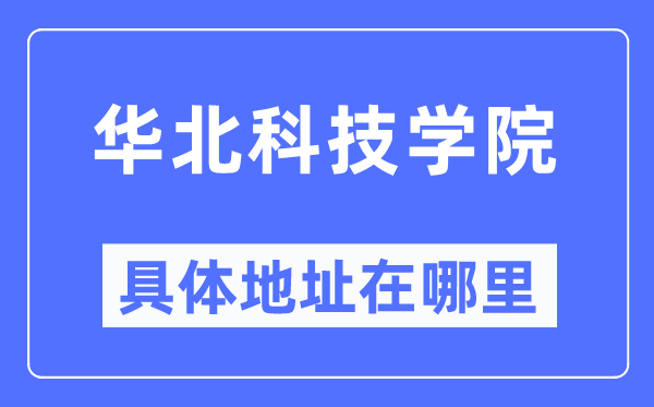 华北科技学院具体地址在哪里,在哪个城市,哪个区?