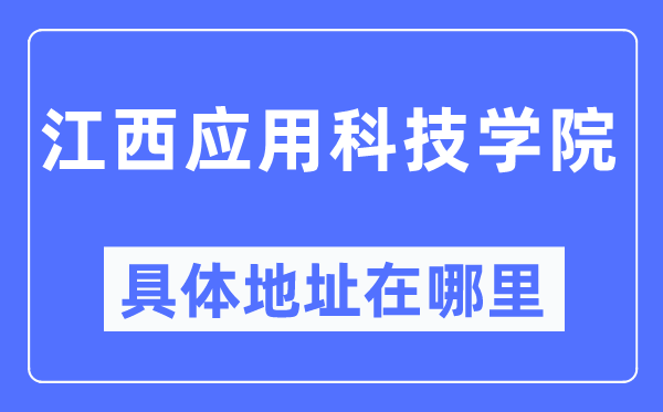 江西应用科技学院具体地址在哪里,在哪个城市,哪个区?