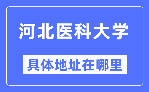 河北医科大学具体地址在哪里,在哪个城市,哪个区?