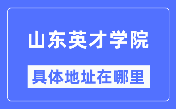 山东英才学院具体地址在哪里,在哪个城市,哪个区?
