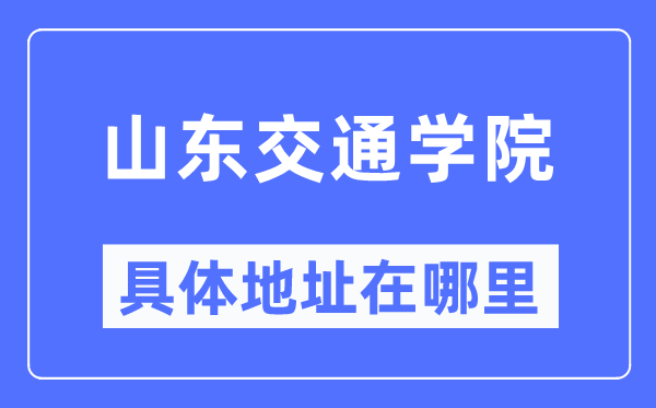 山东交通学院具体地址在哪里,在哪个城市,哪个区?