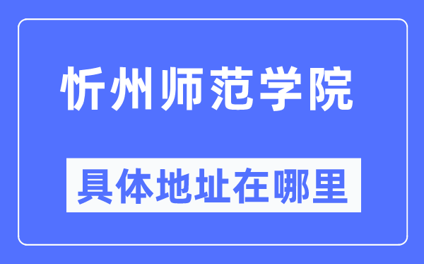 忻州师范学院具体地址在哪里,在忻州的哪个区?